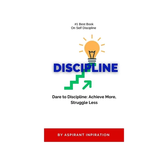 Dare to Discipline: Achieve More, Struggle Less