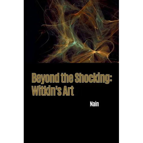 Beyond the Shocking: Witkin's Art
