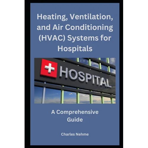 Heating, Ventilation, and Air Conditioning (HVAC) Systems for Hospitals: A Comprehensive Guide