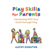 Play Skills for Parents: Connecting With Your Child Through Play