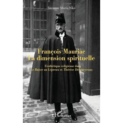 François Mauriac La dimension spirituelle: L'esthétique religieuse dans "Le Baiser au Lépreux" et "Thérèse Desqueyroux"
