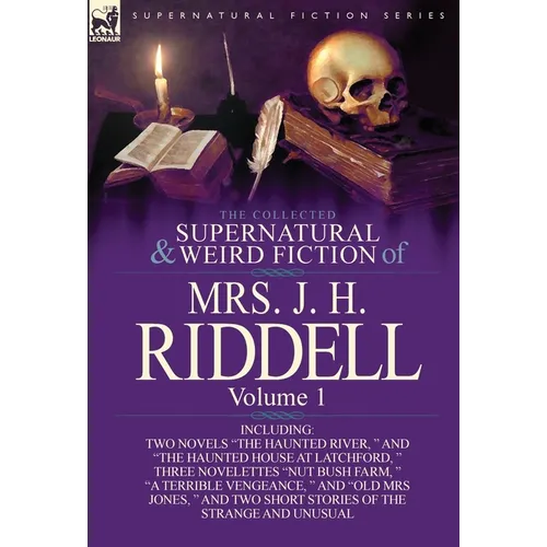 The Collected Supernatural and Weird Fiction of Mrs. J. H. Riddell: Volume 1-Including Two Novels "The Haunted River, " and "The Haunted House at Latc - Hardcover