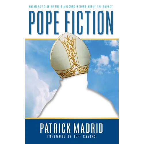 Pope Fiction: Answers to 30 Myths & Misconceptions about the Papacy