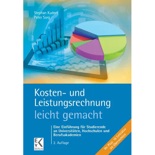 Kosten- Und Leistungsrechnung - Leicht Gemacht: Eine Einfuhrung Fur Studierende an Universitaten, Hochschulen Und Berufsakademien