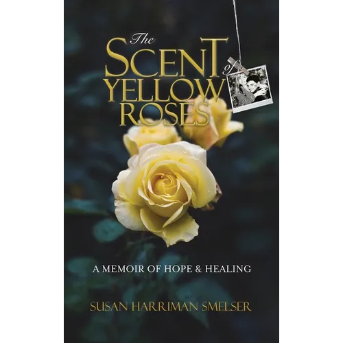 The Scent of Yellow Roses: A Memoir of Hope and Healing