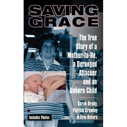 Saving Grace: The True Story of a Mother-To-Be, a Deranged Attacker, and an Unborn Child