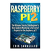 Raspberry Pi 2: The Ultimate Step by Step Beginner's User Guide to Mastering a full List Of Projects For the Raspberry Pi 2