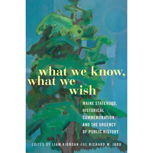 What We Know, What We Wish: Maine Statehood, Historical Commemoration, and the Urgency of Public History
