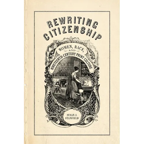 Rewriting Citizenship: Women, Race, and Nineteenth-Century Print Culture