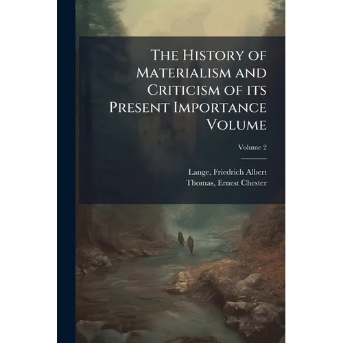 The History of Materialism and Criticism of its Present Importance Volume; Volume 2