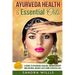 Ayurveda Health & Essential Oils: A Guide to Natural Ayurvedic Healing, Aromatherapy and Weight Loss Using Essential Oils