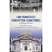 San Francisco's Forgotten Cemeteries: A Buried History