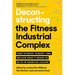 Deconstructing the Fitness-Industrial Complex: How to Resist, Disrupt, and Reclaim What It Means to Be Fit in American Culture