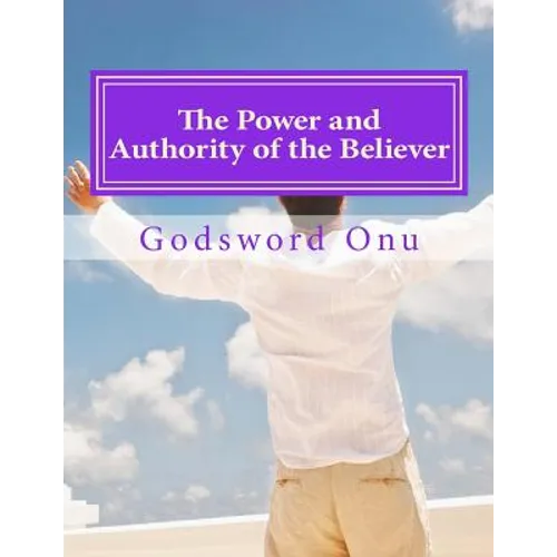 The Power and Authority of the Believer: Understanding the Great Provision That God Has Made for Us