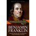 Benjamin Franklin: The Autobiography of Benjamin Franklin (American Polymath and a Founding Father of the United States of America)