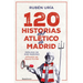 120 Historias del Atlético de Madrid / 120 Moments in Atlético de Madrid's History