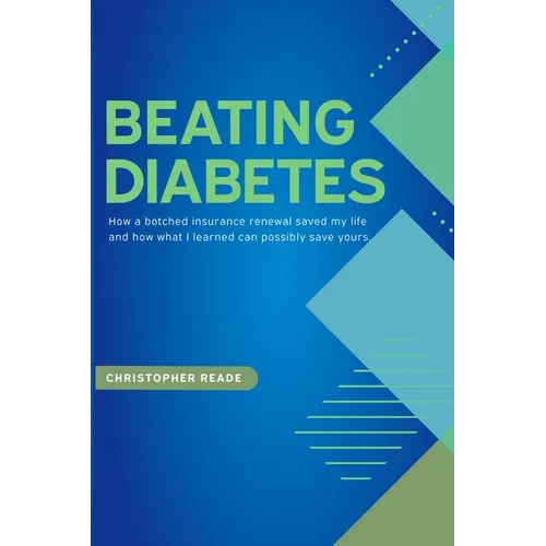 Beating Diabetes: How a botched insurance renewal saved my life and how what I learned can possibly save yours.