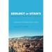 Geology of Utah's Mountains, Peaks, and Plateaus: Including descriptions of cliffs, valleys, and climate history
