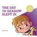 The Day the Shadow Slept in