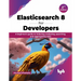 Elasticsearch 8 for Developers: A beginner's guide to indexing, analyzing, searching, and aggregating data - 2nd Edition