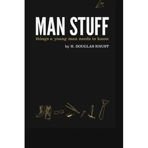 Man Stuff: Things a Young Man Needs to Know