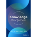 Knowledge Mindfulness: The Interconnections That Help Leaders Transform Their Business and Life