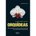 El gran libro de las orquídeas: Manual completo con especies, cuidados y técnicas para cultivar orquídeas espectaculares