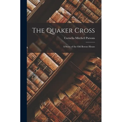 The Quaker Cross: A Story of the Old Bowne House