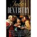 Judas Dentistry: How Dentists Scorn Science, Break the Hippocratic Oath, and Wreck Their Patients' Minds and Bodies