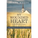 My Wounded Heart: Responding Positively to Hurt in Order to Return to Wholeness