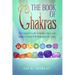 The Book Of Chakras: The Complete Guide To Awaken, Open And Balance The Chakras For Complete Self-Healing With Meditation And Stones