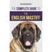 The Complete Guide to the English Mastiff: Finding, Training, Socializing, Feeding, Caring For, and Loving Your New Mastiff Puppy