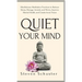 Quiet Your Mind: Mindfulness Meditation Practices to Reduce Stress, Manage Anxiety and Worry, Improve Mental Health, and Create Inner Peace