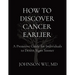 How to Discover Cancer Earlier: A Proactive Guide for Individuals to Detect Signs Sooner