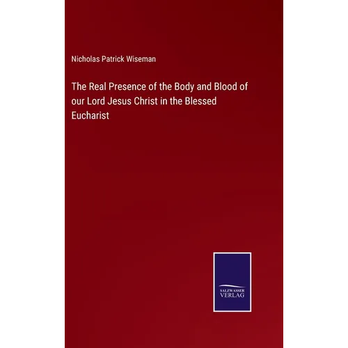 The Real Presence of the Body and Blood of our Lord Jesus Christ in the Blessed Eucharist