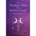 The Shadow Side of the Mother's Love: The Hidden Truths of How we Learn Love in the Womb