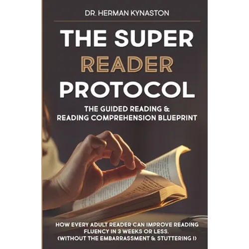 The Super Reader Protocol: The Guided Reading & Reading Comprehension Blueprint: How Every Adult Reader Can Improve Reading Fluency in 3 weeks or