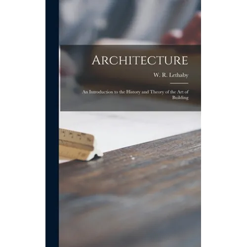 Architecture: an Introduction to the History and Theory of the Art of Building