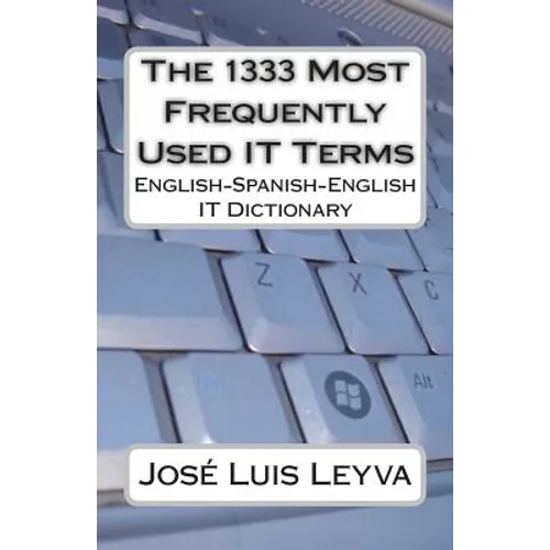 The 1333 Most Frequently Used IT Terms: English-Spanish-English IT Dictionary - Diccionario de Términos de Informática
