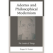 Adorno and Philosophical Modernism: The Inside of Things
