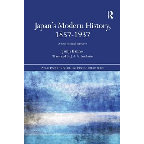 Japan's Modern History, 1857-1937: A New Political Narrative