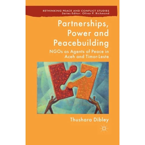 Partnerships, Power and Peacebuilding: NGOs as Agents of Peace in Aceh and Timor-Leste