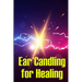 Ear Candling for Healing: Discover the Healing Art of Ear Candling