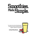 Smoothies. Made. Simple.: Your natural, easy, fast and essential guide to 20 of the best recipes for blending up health, happiness, weight loss and yu