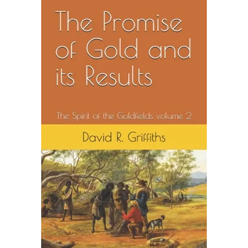 The Promise of Gold and its Results: The Spirit of the Goldfields volume 2