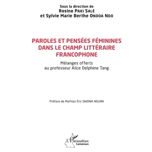 Paroles et pensées féminines dans le champ littéraire francophone: Mélanges offerts au professeur Alice Delphine Tang
