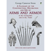 A Glossary of the Construction, Decoration and Use of Arms and Armor: In All Countries and in All Times