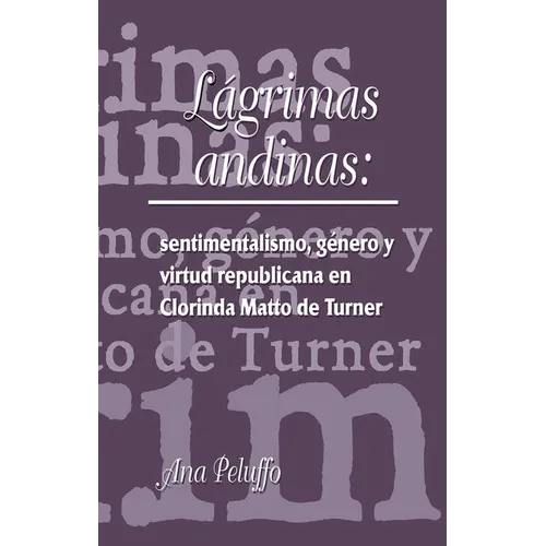 Lágrimas Andinas: Sentimentalismo, Género Y Virtud Republicana En Clorinda Matto de Turner