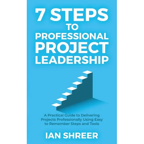 7 Steps to professional project leadership: A practical guide to delivering projects professionally using easy-to-remember steps and tools.