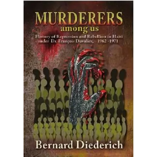 Murderers Among Us: History of Repression and Rebellion in Haiti Under Dr. Franois Duvalier, 1962-1971